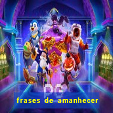 frases de amanhecer com deus